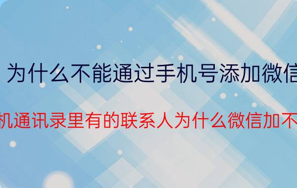 为什么不能通过手机号添加微信 手机通讯录里有的联系人为什么微信加不了？